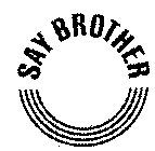 SAY BROTHER