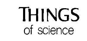 THINGS OF SCIENCE
