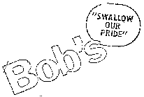 BOB'S SWALLOW OUR PRIDE