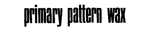 PRIMARY PATTERN WAX