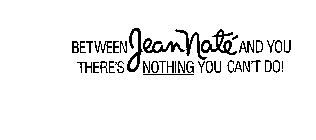 BETWEEN JEAN NATE AND YOU THERE'S NOTHING YOU CAN'T DO