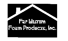 FAR WESTERN FOAM PRODUCTS, INC.