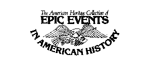 THE AMERICAN HERITAGE COLLECTION OF EPIC EVENTS IN AMERICAN HISTORY