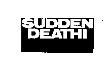 SUDDEN DEATH!