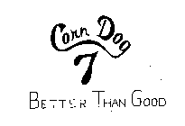 CORN DOG 7 BETTER THAN GOOD