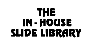 THE IN-HOUSE SLIDE LIBRARY