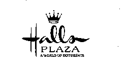 HALLS PLAZA A WORLD OF DIFFERENTS