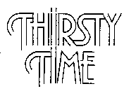 THIRSTY TIME