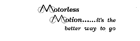 MOTORLESS MOTION... ...IT'S THE BETTER WAY TO GO