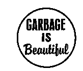 GARBAGE IS BEAUTIFUL