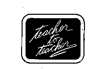 TEACHER TO TEACHER