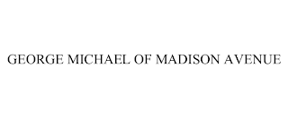 GEORGE MICHAEL OF MADISON AVENUE