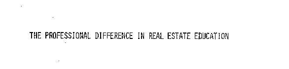 THE PROFESSIONAL DIFFERENCE IN REAL ESTATE EDUCATION
