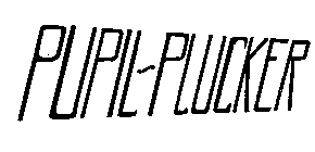 PUPIL-PLUCKER