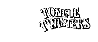 TONGUE TWISTERS