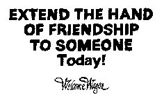 EXTEND THE HAND OF FRIENDSHIP TO SOMEONE TODAY! WELCOME WAGON