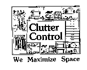 CLUTTER CONTROL WE MAXIMIZE SPACE
