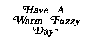 HAVE A WARM FUZZY DAY