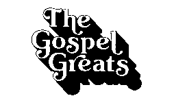 THE GOSPEL GREATS