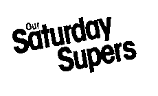 OUR SATURDAY SUPERS
