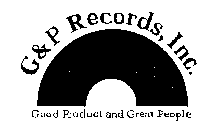 G & P RECORDS INC.  GOOD PRODUCT AND GREAT PEOPLE