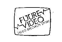 FUTURE VIDEO VIDEO SPECIALTY STORE