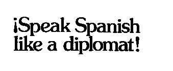 SPEAK SPANISH LIKE A DIPLOMAT!