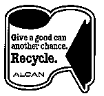 GIVE A GOOD CAN ANOTHER CHANCE RECYCLE ALCAN