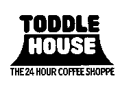 TODDLE HOUSE THE 24 HOUR COFFEE SHOPPE
