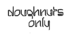 DOUGHNUTS ONLY