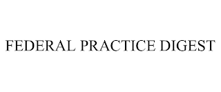 FEDERAL PRACTICE DIGEST