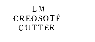 LM CREOSOTE CUTTER