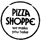 PIZZA SHOPPE WE MAKE YOU BAKE