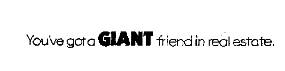 YOU'VE GOT A GIANT FRIEND IN REAL ESTATE