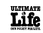 ULTIMATE L LIFE ONE POLICY FOR LIFE.