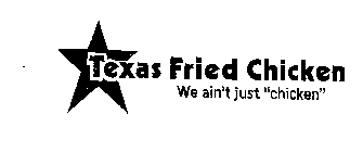 TEXAS FRIED CHICKEN WE AIN'T JUST 