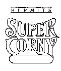 KERMIT'S SUPER CORNY