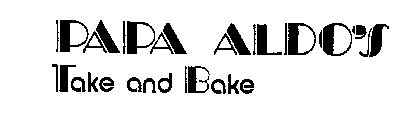 PAPA ALDO'S TAKE AND BAKE