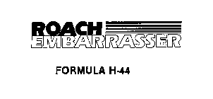 ROACH EMBARRASSER FORMULA H-44