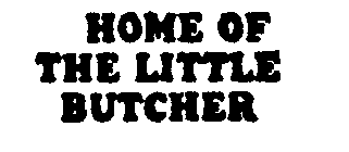 HOME OF THE LITTLE BUTCHER