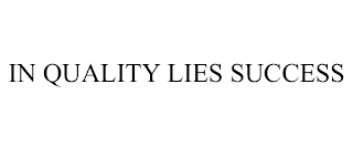 IN QUALITY LIES SUCCESS