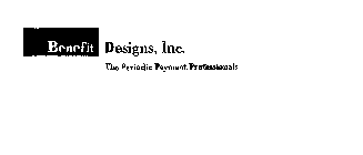 BENEFIT DESIGNS, INC. THE PERIODIC PAYMENT PROFESSIONALS