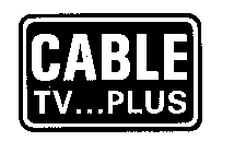 CABLE TV...PLUS