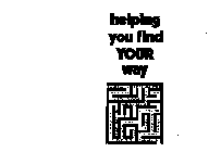 HELPING YOU FIND YOUR WAY