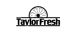 TAYLOR FRESH