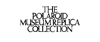 THE POLAROID MUSEUM REPLICA COLLECTION