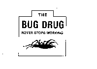 THE BUG DRUG NEVER STOPS WORKING