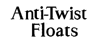 ANTI-TWIST FLOATS