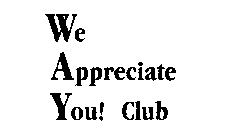 WE APPRECIATE YOU! CLUB