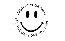 PROTECT YOUR SMILE IT'S THE ONLY ONE YOU HAVE